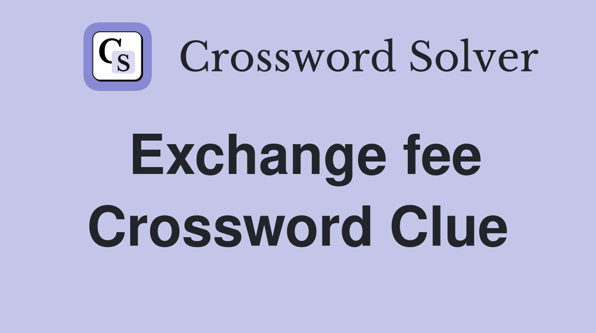 Exchange fee Crossword Clue Answers Crossword Solver